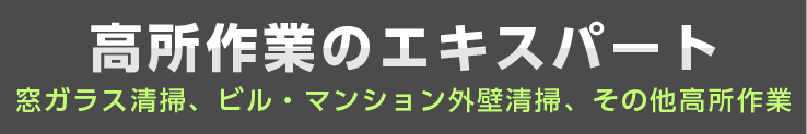 高所作業のエキスパート 窓ガラス清掃、ビル・マンション外壁清掃、その他高所作業